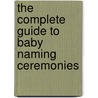 The Complete Guide To Baby Naming Ceremonies by Becky Alexander
