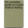 The Complete Guide to Crystal Chakra Healing door Philip Permutt