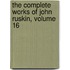 The Complete Works Of John Ruskin, Volume 16