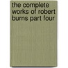 The Complete Works Of Robert Burns Part Four by Robert Burns