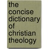 The Concise Dictionary Of Christian Theology by Millard J. Erickson