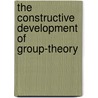The Constructive Development Of Group-Theory door Burton Scott Easton