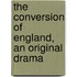 The Conversion Of England, An Original Drama