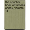 The Coucher Book Of Furness Abbey, Volume 14 by Furness Abbey