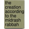The Creation According To The Midrash Rabbah door Wilfred Shuchat