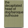 The Decapitated Head of Dog/Baroque Outhouse door Randolph Nae