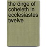 The Dirge Of Coheleth In Ecclesiastes Twelve by Charles Taylor