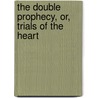The Double Prophecy, Or, Trials Of The Heart door William Carleton