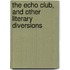 The Echo Club, And Other Literary Diversions
