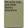 The Echo Club, And Other Literary Diversions by Bavard Taylor