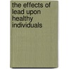 The Effects Of Lead Upon Healthy Individuals door Timothy Field Allen