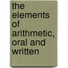 The Elements Of Arithmetic, Oral And Written door Horatio N. Robinson