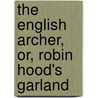 The English Archer, Or, Robin Hood's Garland door Robin Hood