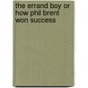 The Errand Boy Or How Phil Brent Won Success by Jr Horatio Alger