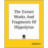 The Extant Works And Fragments Of Hippolytus by Hippolytus