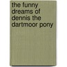 The Funny Dreams Of Dennis The Dartmoor Pony by Valerie Williams