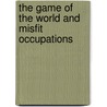 The Game Of The World And Misfit Occupations door Orison Swett Marden