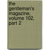 The Gentleman's Magazine, Volume 102, Part 2 by John Nichols