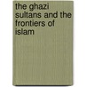 The Ghazi Sultans And The Frontiers Of Islam door Anooshahr Ali