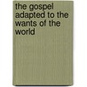 The Gospel Adapted to the Wants of the World door Nathan Sidney Smith Beman