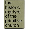 The Historic Martyrs Of The Primitive Church door Arthur James Mason