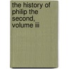 The History Of Philip The Second, Volume Iii door William Hickling Prescott