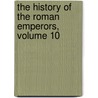 The History Of The Roman Emperors, Volume 10 door Jean Baptiste Louis Crevier