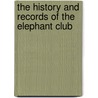 The History and Records of the Elephant Club by Unknown