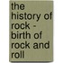 The History of Rock - Birth of Rock and Roll