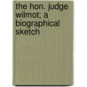 The Hon. Judge Wilmot; A Biographical Sketch door John Lathern