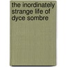 The Inordinately Strange Life Of Dyce Sombre door Michael H. Fisher