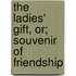 The Ladies' Gift, Or; Souvenir Of Friendship