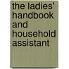 The Ladies' Handbook And Household Assistant door Methodist Episc