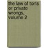 The Law Of Torts Or Private Wrongs, Volume 2