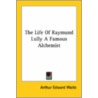 The Life Of Raymund Lully A Famous Alchemist door Professor Arthur Edward Waite