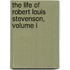 The Life Of Robert Louis Stevenson, Volume I