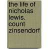 The Life of Nicholas Lewis. Count Zinsendorf door August Gottlieb Spangenberg