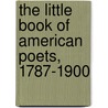 The Little Book Of American Poets, 1787-1900 door Onbekend