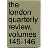 The London Quarterly Review, Volumes 145-146 door Onbekend