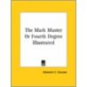The Mark Master Or Fourth Degree Illustrated door Malcolm C. Duncan