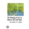 The Meaning Of Art Its Nature Role And Value door John D. Baldwin