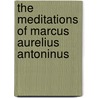 The Meditations Of Marcus Aurelius Antoninus door Charles Bigg John Jackson