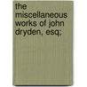 The Miscellaneous Works Of John Dryden, Esq; door John Dryden