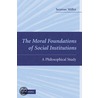 The Moral Foundations of Social Institutions by Seumas Miller