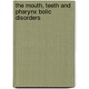 The Mouth, Teeth and Pharynx Bolic Disorders door Debrah Hastings-Nield