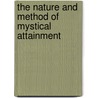 The Nature And Method Of Mystical Attainment door William Kingsland