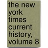 The New York Times Current History, Volume 8 by . Anonymous