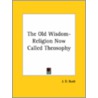 The Old Wisdom-Religion Now Called Theosophy door Jirah D. Buck
