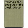 The Origin And Structure Of The Greek Tongue by Gregory Sharpe