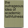 The Outrageous Idea of Academic Faithfulness door Donald Opitz